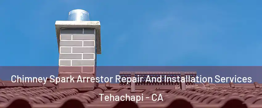  Chimney Spark Arrestor Repair And Installation Services Tehachapi - CA
