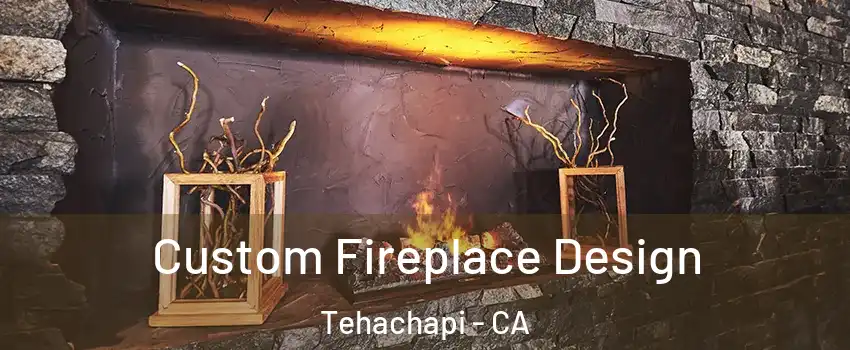  Custom Fireplace Design Tehachapi - CA
