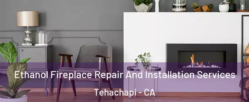  Ethanol Fireplace Repair And Installation Services Tehachapi - CA