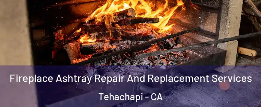  Fireplace Ashtray Repair And Replacement Services Tehachapi - CA