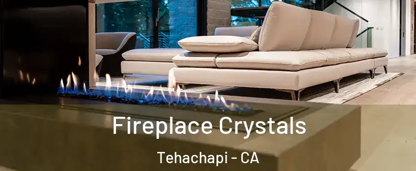  Fireplace Crystals Tehachapi - CA