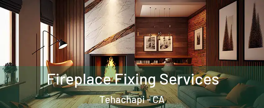  Fireplace Fixing Services Tehachapi - CA