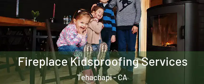  Fireplace Kidsproofing Services Tehachapi - CA