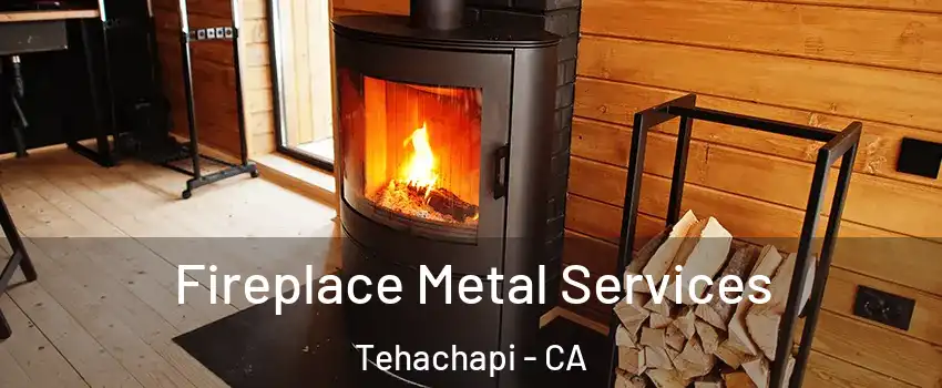  Fireplace Metal Services Tehachapi - CA