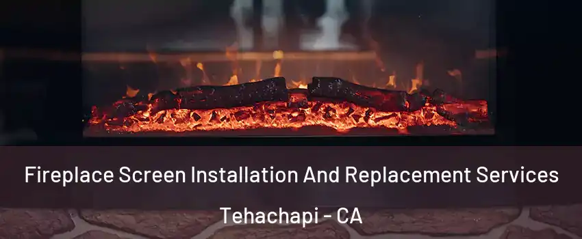  Fireplace Screen Installation And Replacement Services Tehachapi - CA