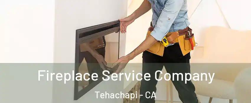 Fireplace Service Company Tehachapi - CA