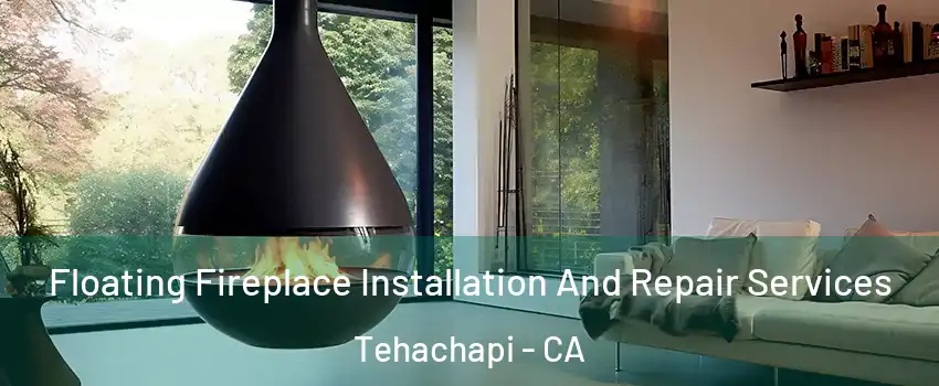 Floating Fireplace Installation And Repair Services Tehachapi - CA