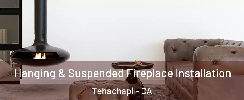  Hanging & Suspended Fireplace Installation Tehachapi - CA