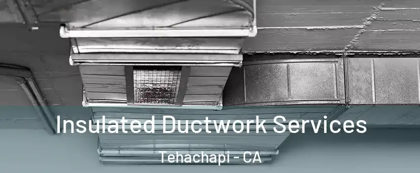  Insulated Ductwork Services Tehachapi - CA