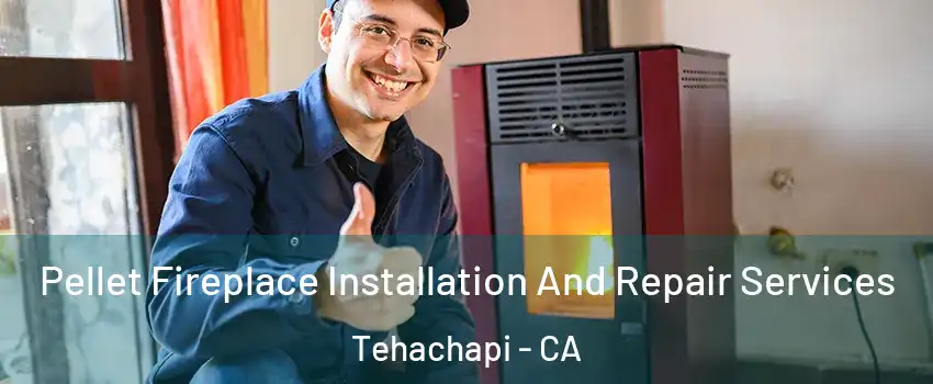  Pellet Fireplace Installation And Repair Services Tehachapi - CA