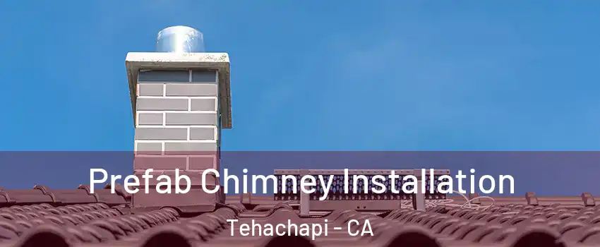  Prefab Chimney Installation Tehachapi - CA