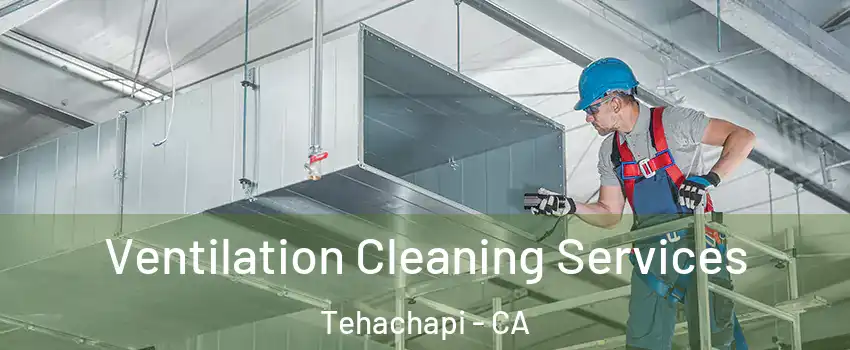  Ventilation Cleaning Services Tehachapi - CA