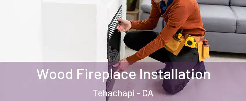  Wood Fireplace Installation Tehachapi - CA